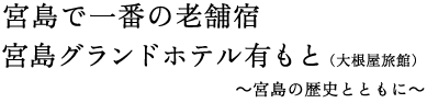 宮島で一番の老舗宿宮島グランドホテル有もと（大根屋旅館）～宮島の歴史とともに～