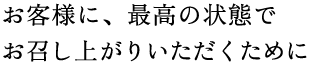 お客様に、最高の状態でお召し上がりいただくために