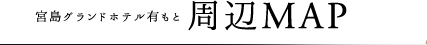 宮島グランドホテル有もと 周辺MAP
