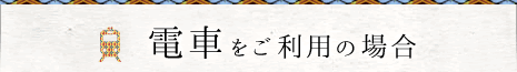 電車をご利用の場合