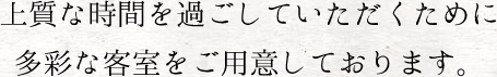 上質な時間を過ごしていただくために多彩な客室をご用意しております。