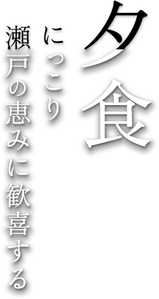 夕食　にっこり瀬戸の恵みに歓喜する